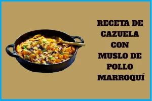 Receta de Cazuela con Muslo de Pollo Marroquí Receta de Cazuela con Muslo de Pollo Marroquí